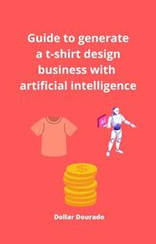 Guide to Generate a T-shirt Design Business with Artificial Inteligence