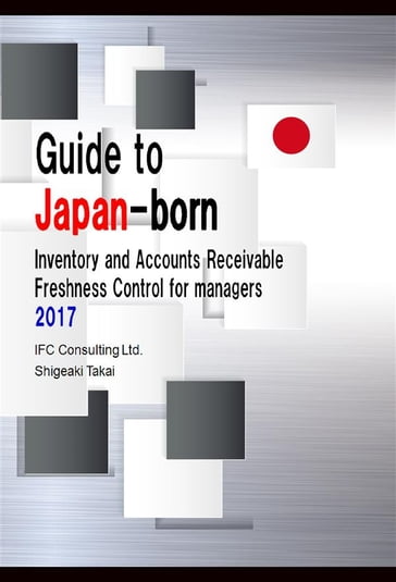 Guide to Japan-born Inventory and Accounts Receivable Freshness Control for managers 2017 - Shigeaki Takai