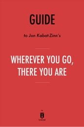 Guide to Jon Kabat-Zinn s Wherever You Go, There You Are by Instaread