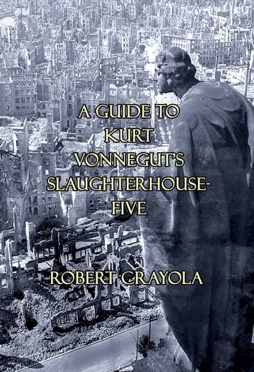 A Guide to Kurt Vonnegut's Slaughterhouse-Five - Robert Crayola