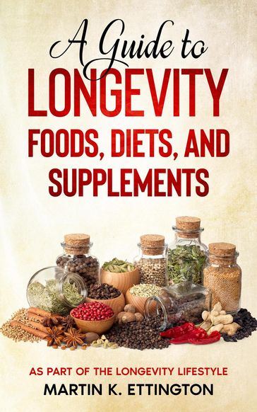 A Guide to Longevity Foods, Diets, and Supplements - Martin K. Ettington