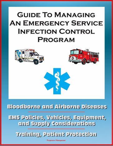 Guide to Managing an Emergency Service Infection Control Program: Bloodborne and Airborne Diseases, EMS Policies, Vehicles, Equipment, and Supply Considerations, Training, Patient Protection - Progressive Management