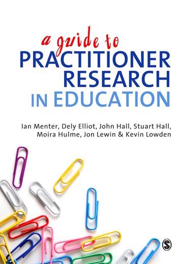 A Guide to Practitioner Research in Education - Dely Elliot - Ian J Menter - Jon Lewin - Kevin Lowden - Moira Hulme