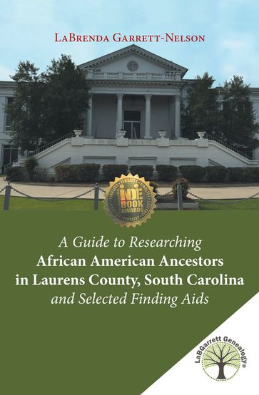 A Guide to Researching African American Ancestors in Laurens County, South Carolina and Selected Finding Aids - LaBrenda Garrett-Nelson