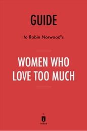 Guide to Robin Norwood s Women Who Love Too Much by Instaread