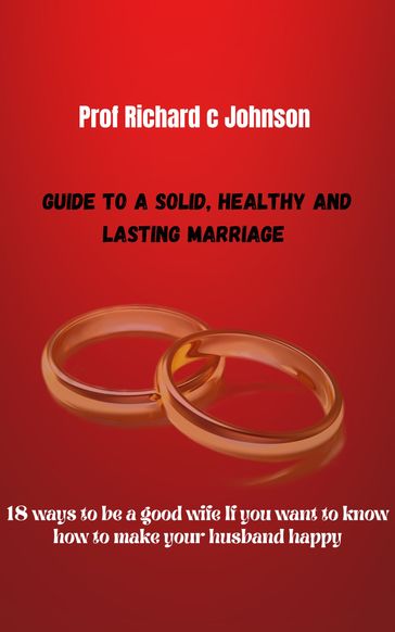 Guide to a Solid, Healthy and Lasting Marriage - Prof Richard c Johnson