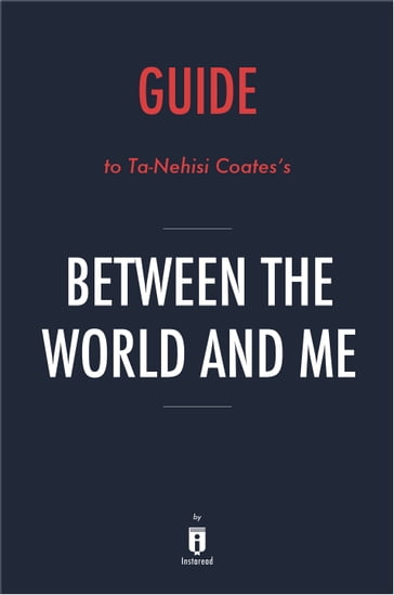 Guide to Ta-Nehisi Coates's Between the World and Me by Instaread - Instaread