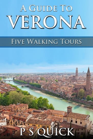 A Guide to Verona: Five Walking Tours - P S Quick