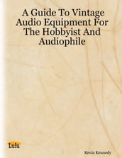 A Guide to Vintage Audio Equipment for the Hobbyist and Audiophile
