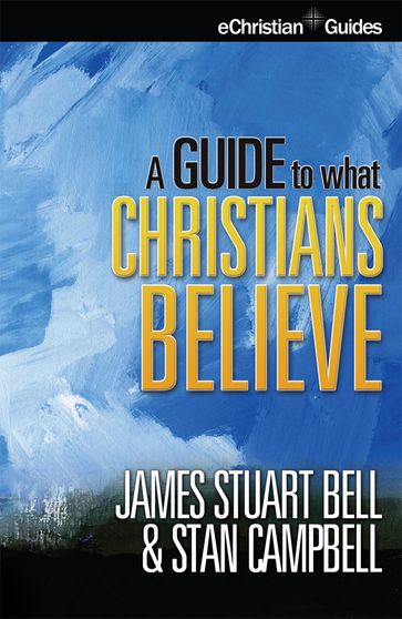 Guide to What Christians Believe - James Stuart Bell - Stan Campbell