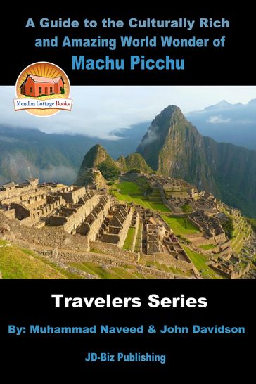 A Guide to the Culturally Rich and Amazing World Wonder of Machu Picchu - John Davidson - Muhammad Naveed