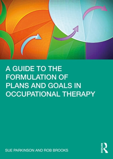 A Guide to the Formulation of Plans and Goals in Occupational Therapy - Sue Parkinson - Rob Brooks