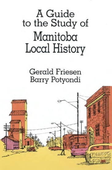 A Guide to the Study of Manitoba Local History - Gerald Friesen - Barry Potyondi