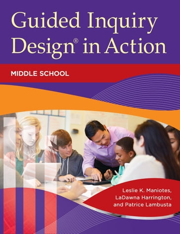 Guided Inquiry Design® in Action - Leslie K. Maniotes - LaDawna Harrington - Patrice Lambusta