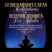 Guided Meditations For Overthinking, Anxiety, Depression & Mindfulness: Beginners Scripts For Deep Sleep, Insomnia, Self-Healing, Relaxation, Overthinking, Chakra Healing& Awakening