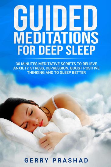 Guided Meditations for Deep Sleep 30 Minutes Meditative Scripts to Relieve Anxiety, Stress, Depression, Boost Positive Thinking and to Sleep Better - Gerry Prashad