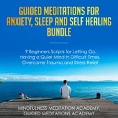 Guided Meditations for Anxiety, Sleep and Self Healing Bundle: 9 Beginners Scripts for Letting Go, Having a Quiet Mind in Difficult Times, Overcome Trauma and Stress Relief