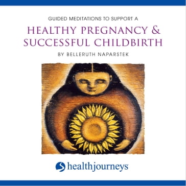 Guided Meditations to Support a Healthy Pregnancy & Successful Childbirth - Belleruth Naparstek