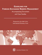 Guidelines for Foreign Exchange Reserve Management: Accompanying Document and Case Studies