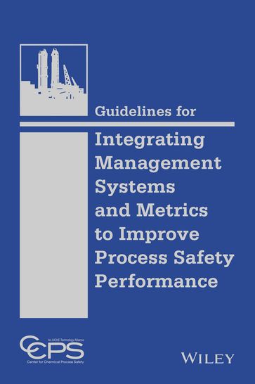 Guidelines for Integrating Management Systems and Metrics to Improve Process Safety Performance - CCPS (Center for Chemical Process Safety)