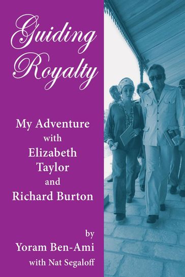 Guiding Royalty: My Adventure with Elizabeth Taylor and Richard Burton - Nat Segaloff - Yoram Ben-Ami