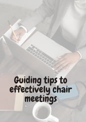 Guiding Tips to Effectively Chair Meetings