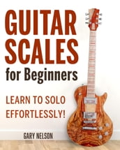Guitar Scales for Beginners: Learn to Solo Effortlessly!