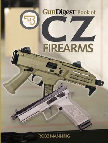 Gun Digest Book of CZ Firearms - Robb Manning