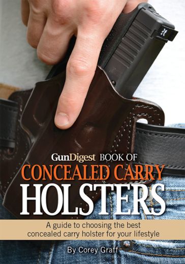 Gun Digest Book of Concealed Carry Holsters - Corey Graff