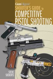 Gun Digest Shooter s Guide to Competitive Pistol Shooting
