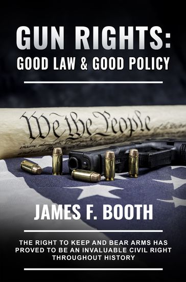 Gun Rights: Good Laws and Good Policy - James F. Booth