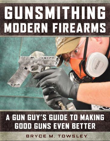 Gunsmithing Modern Firearms - Bryce M. Towsley