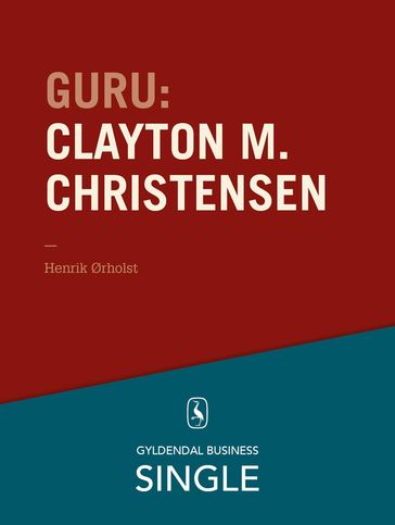 Guru: Clayton M. Christensen - det innovative spring - Henrik Ørholst