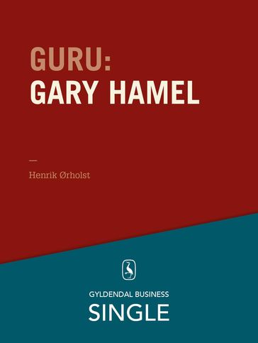 Guru: Gary Hamel - en graharet revolutionær - Henrik Ørholst