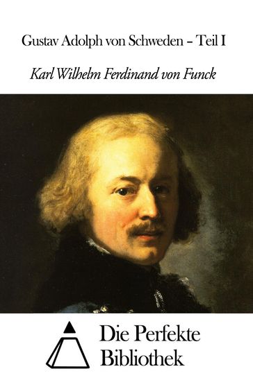 Gustav Adolph von Schweden  Teil I - Karl Wilhelm Ferdinand von Funck