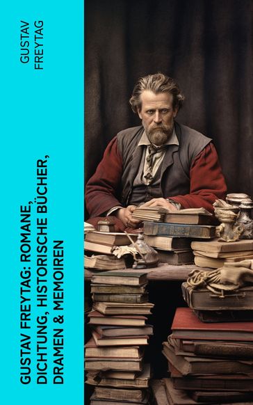 Gustav Freytag: Romane, Dichtung, Historische Bücher, Dramen & Memoiren - Gustav Freytag