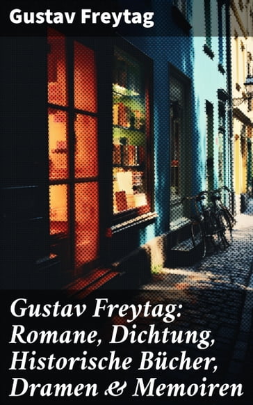 Gustav Freytag: Romane, Dichtung, Historische Bücher, Dramen & Memoiren - Gustav Freytag