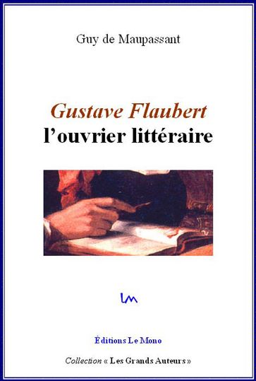 Gustave Flaubert : l'ouvrier littéraire - Maupassant Guy de