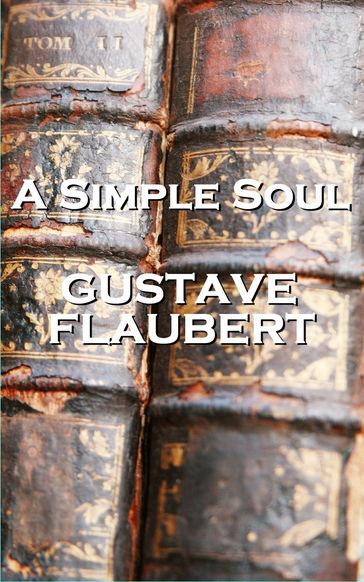 Gustave Flauberts A Simple Soul - Flaubert Gustave