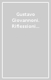 Gustavo Giovannoni. Riflessioni agli albori del XXI secolo. Giornate di studio dedicate a Gaetano Miarelli Mariani (1928-2002)