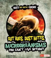 Gut Bugs, Dust Mites, and Other Microorganisms You Can t Live Without