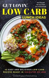 Gut Lovin  Low Carb Lunch Ideas: 45 Easy, and Delicious Low Carb Recipes Ready in 15 Minutes or Less.