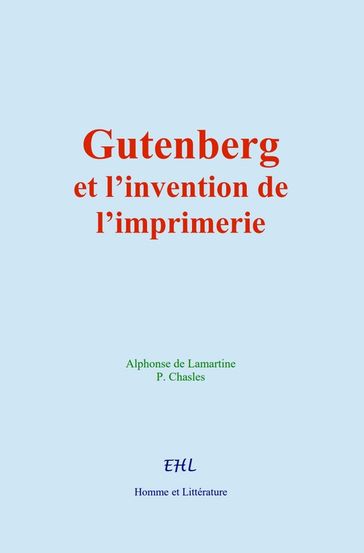 Gutenberg et l'invention de l'imprimerie - Alphonse de Lamartine - P. Chasles