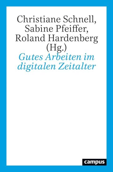 Gutes Arbeiten im digitalen Zeitalter - Wilhelm Bauer - Marius Busemeyer - Florian Butello - Manfred Faßler - Hans Peter Hahn - Roland Hardenberg - Axel Honneth - Hartmut Hirsch-Kreinsen - Ulrich Jurgens - Vera King - Fabian Langebruch - Mathias Moreke - Sabine Pfeiffer - Christiane Schnell - Philipp Staab - Hartmut Wessler