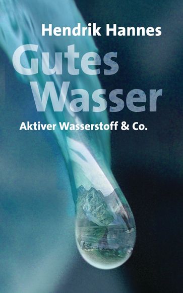 Gutes Wasser - Aktiver Wasserstoff & Co - Hendrik Hannes