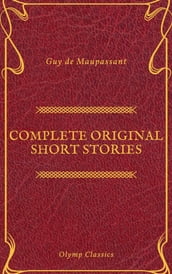 Guy De Maupassant: Complete Original Short Stories (Feathers Classics)