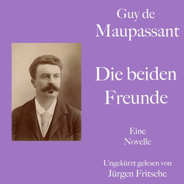 Guy de Maupassant: Die beiden Freunde - Guy de Maupassant - Jurgen Fritsche