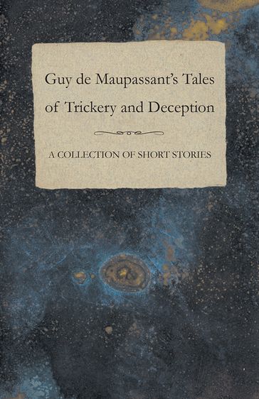 Guy de Maupassant's Tales of Trickery and Deception - A Collection of Short Stories - Guy de Maupassant