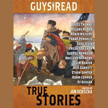 Guys Read: True Stories - Thanhha Lai - Jon Scieszka - Jim Murphy - Elizabeth Partridge - Nathan Hale - James Sturm - Candace Fleming - Douglas Florian - Sy Montgomery - Steve Sheinkin - T. Edward Nickens