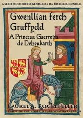 Gwenllian Ferch Gruffydd. A Princesa Guerreira de Deheubarth